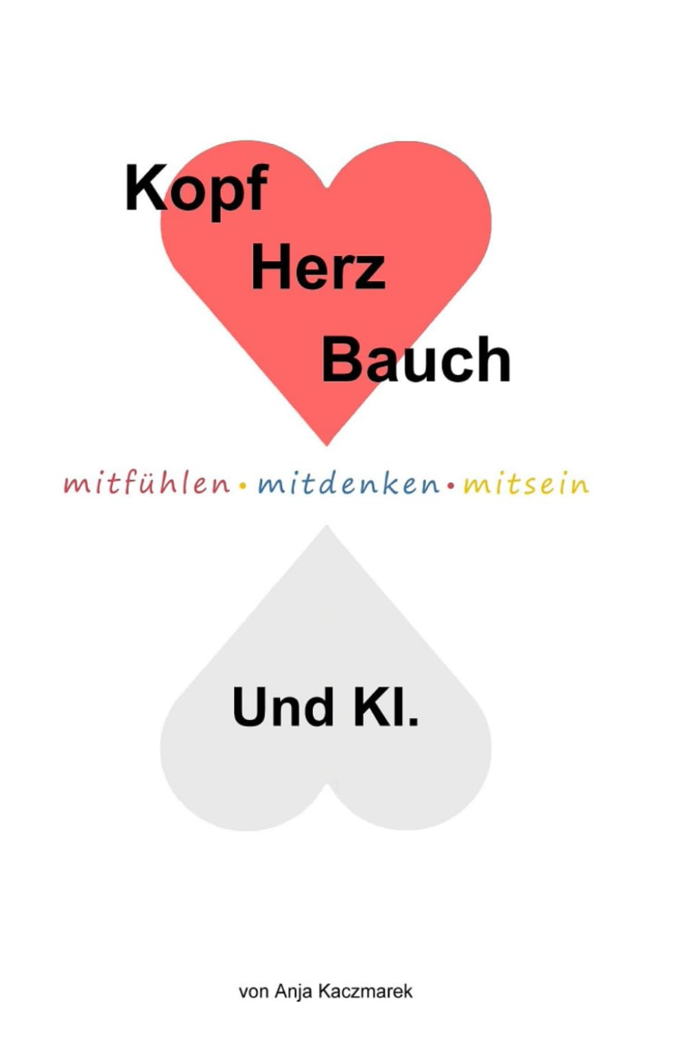 Kopf, Herz, Bauch und KI!: mitfühlen - mitdenken - mitsein