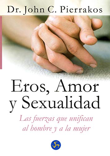 Eros, Amor Y Sexualidad/ Eros, Love And Sexuality: Las Fuerzas Que Unifican Al Hombre Y a La Mujer