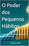 O Poder dos Pequenos Hábitos: Uma Análise Acadêmica sobre Desenvolvimento Pessoal Instituição (Portuguese Edition)