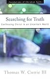 Searching for Truth: Confessing Christ in an Uncertain World (The Foundations of Christian Faith)