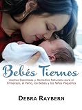 Bebes Tiernos: Aceites Esenciales y Remedios Naturales para el Embarazo, el Parto, los Bebes y los Ninos Pequenos (Spanish Edition)