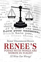 Renee's Poems with Wings Are Words in Flight: I'll Write Our Wrongs! 1490887946 Book Cover