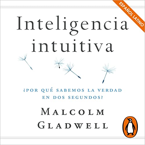 Inteligencia intuitiva (en latino) [Intuitive Intelligence]: ¿Por qué sabemos la verdad en dos segundos? [Why Do We Know the Truth in Two Seconds?]
