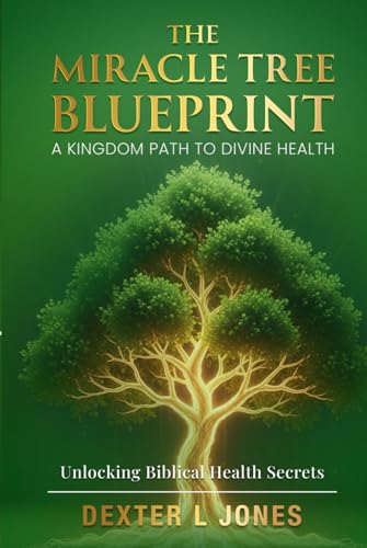 The Miracle Tree Blueprint: A Kingdom Path to Divine Health