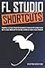 Produktbild FL STUDIO SHORTCUTS: Powerful FL Studio Tricks for Beginners to Make Better Songs Faster (Best FL Studio Workflow Tips You Need to Know as a Digital Music Producer)
