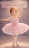 Bella's First Big Ballet Show: A Children’s Ballet Picture Book About a First Dance Recital (Bella’s Big Adventures)