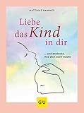 Liebe das Kind in Dir: … und entdecke, was Dich stark macht (Lebenshilfe)