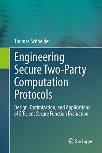 Engineering Secure Two-Party Computation Protocols: Design, Optimization, and Applications of Efficient Secure Function Evaluation view 2
