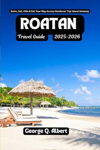 Roatan Travel Guide 2025-2026: Swim, Sail, Hike & Eat Your Way Across Honduras' Top Island Getaway (Easygoing Journeys Book 59)