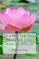 Be A Better And Happier You With Tao Wisdom 1500620041 Book Cover