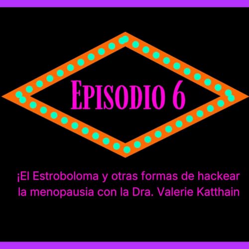 Episodio 6. &iexcl;El estroboloma y otras formas de hackear la menopausia con la Dra. Valerie Katthai!