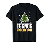 Eggnog Made Me Do It Funny Christmas Beverage T-Shirt