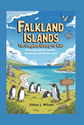 Falkland Islands: The Complete History for Kids: How early explorers arrived, discovered, and left their mark (Collections of Historical country books in south America)