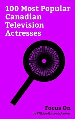 Focus On: 100 Most Popular Canadian Television Actresses: Rachel McAdams, Nina Dobrev, Avril Lavigne, Cobie Smulders, Pamela Anderson, Ellen Page, Elisha ... Catherine O'Hara, etc. (English Edition)