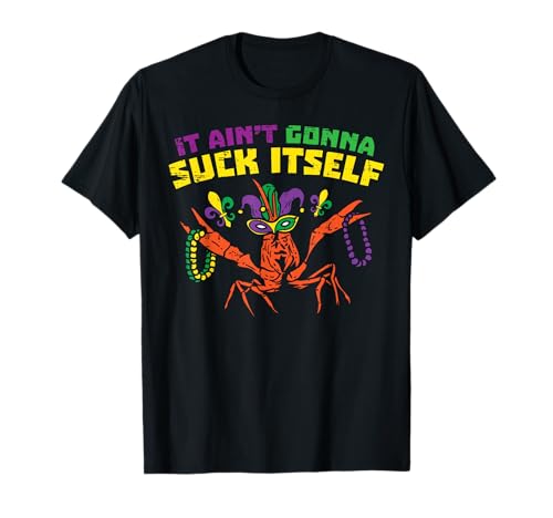 It Aint Gonna Suck Itself Crawfish Funny Mardi Gras Gift T-Shirt