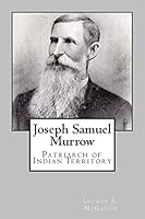 Joseph Samuel Murrow: Patriarch of Indian Territory 1515314022 Book Cover