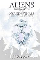 Aliens Exterminated the Neanderthals 1506104312 Book Cover