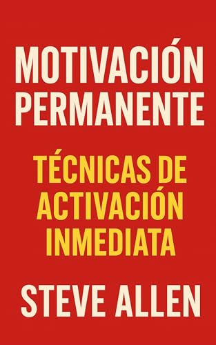Motivación Permanente: Técnicas de Activación Inmediata (Indispensables de comunicación y persuasión)
