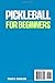 Pickleball for Beginners: Mastery Guide to Learning the Basics, Decoding Rules, and Ace the Court | Play Like a Pro Effortlessly with 7 Secret Techniques