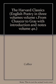 Hardcover The Harvard Classics (English Poetry in three volumes volume 1.From Chaucer to Gray with introduction and notes volume 40.) Book