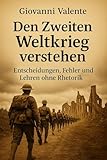 Den Zweiten Weltkrieg verstehen : Entscheidungen, Fehler und Lehren ohne Rhetorik