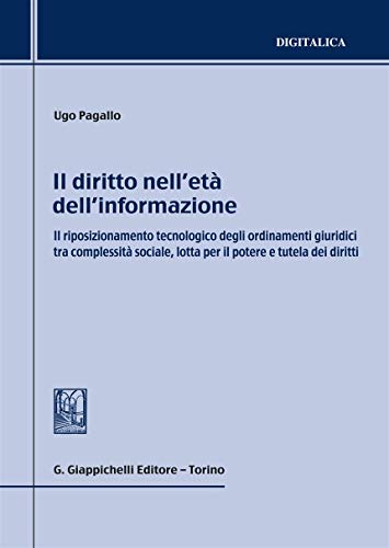 Il Diritto Nell'Età Dell'Informazione. Il Riposizionamento Tecnologico Degli Ordinamenti Giuridici Tra Complessità Sociale, Lotta Per Il Potere E Tute