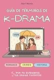 Guía de términos de K-Drama: Guía de Vocabulario de Dramas Coreanos: Más de 300 Palabras y Frases Esenciales en Coreano con Pronunciación Romanizada. ... (K-Drama Word Guides (English & Español))