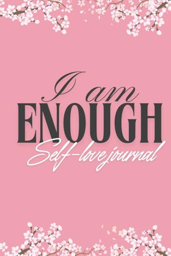 I Am Enough: A Self-Love Journal Daily and Weekly Prompts for Cultivating Self-Love and Confidence: Reflect, Grow, and Celebrate Yourself One Page at a Time