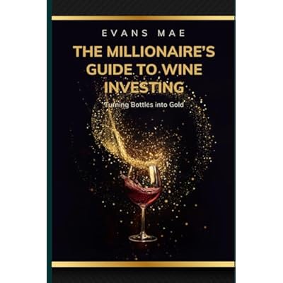 The Millionaire&rsquo;s Guide to Wine Investing: How to Build Wealth Through Fine Wines