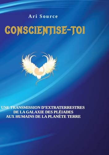 Conscientise-toi: Une transmission d'extraterrestres de la galaxie des pleiades aux humains de la planète terre