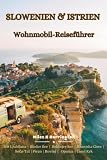 Slowenien & Istrien Wohnmobil-Reiseführer: Panoramische Alpenstraßen, Bleder See, Soča-Tal, Piran, Rovinj und Pula mit Wohnmobilrouten, Campingplätzen und praktischen Reisetipps
