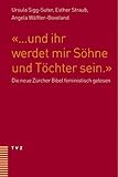 "... und ihr werdet mir Söhne und Töchter sein.": Die neue Zürcher Bibel feministisch gelesen - Ursula Sigg-Suter, Esther Straub, Angela Wäffler-Boveland 