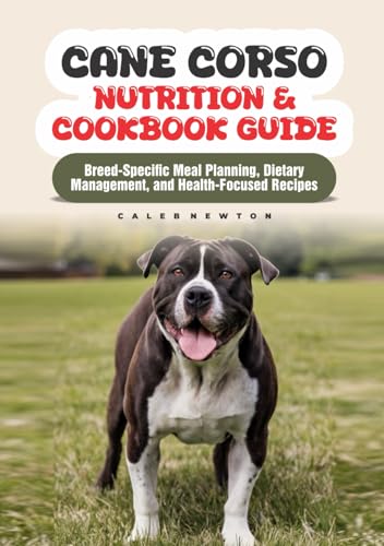 Cane Corso Nutrition & Cookbook Guide: Breed-Specific Meal Planning