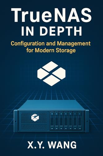 TrueNAS in Depth: Configuration and Management for Modern Storage