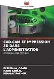  CAD-CAM ET IMPRESSION 3D DANS L\'ADMINISTRATION: DÉVERROUILLER LA PRÉCISION