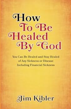 Paperback How to Be Healed by God: You Can Be Healed and Stay Healed of Any Sickness or Disease Including Financial Sickness Book
