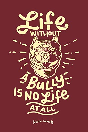  My Life Without A Bully Notebook: Cool Quote Notebook, Planner, Diary or Gift Journal for American Pitbull Terrier Dog Owners, Breeders, Lovers or ... Cream Paper, Glossy Finished Soft Cover