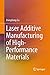 Laser Additive Manufacturing of High-Performance Materials