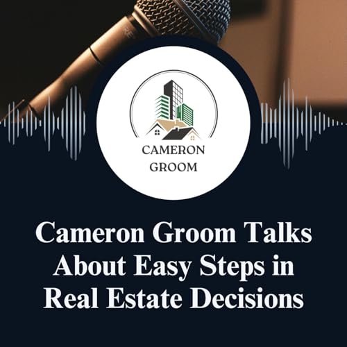 Cameron Groom Talks About Easy Steps in Real Estate Decisions