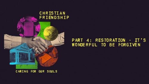 Christian Friendship: Part 4 - It&rsquo;s Wonderful to Be Forgiven