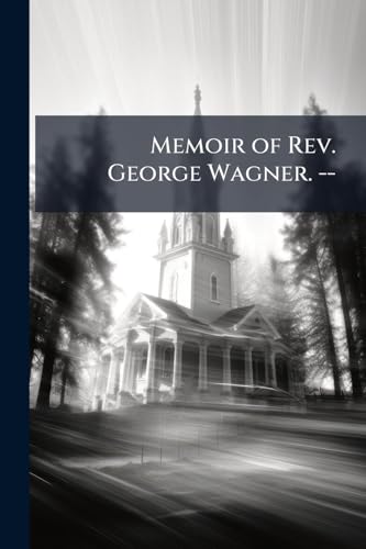 Memoir of Rev. George Wagner. --
