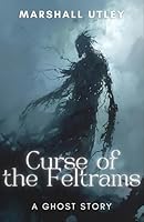 Curse of the Feltrams: English Gothic Mystery Novel. Dark family secrets against the backdrop of the hauntingly beautiful village of Golden Friars. An ... (Ghosts, Paranormal, Gothic Collection) B0D6V9GY9B Book Cover