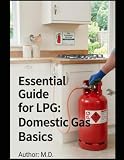 Essential Guide for LPG: Domestic Gas Basics: Propane and Butane
