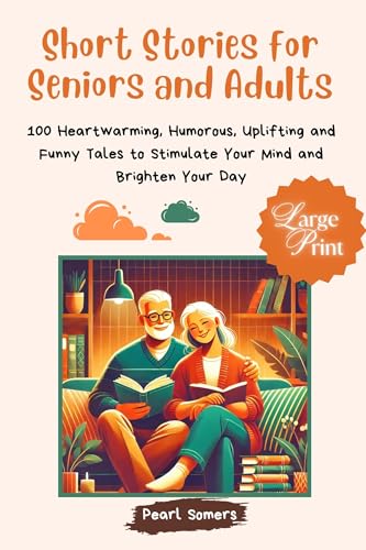 100 Short Stories for Seniors and Adults: Heartwarming, Humorous, Uplifting, and Funny Tales to Brighten Your Mind and Day (Perfect for Those with Dementia)