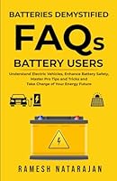 Batteries Demystified FAQs Battery Users: Understand Electric Vehicles, Master Pro Tips And Tricks, Enhance Battery Safety And Take Charge Of Your Energy Future B0CQLDCN8Y Book Cover
