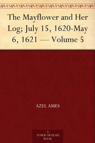 The Mayflower and Her Log; July 15, 1620-May 6, 1621 — Volume 5 The Mayflower and Her Log; July 15, 1620-May 6, 1621 — Volume 5