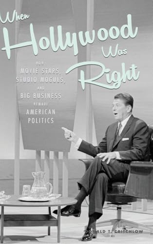 When Hollywood Was Right: How Movie Stars, Studio Moguls, and Big Business Remade American Politics
