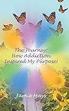 The Journey: How Addiction Inspired My Purpose