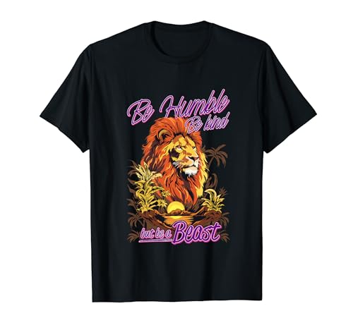Hungry Lion Be Humble Be Kind But Be A Beast Animal Lover T-Shirt