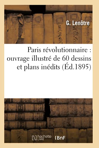 Hachette Livre - BNF - Paris révolutionnaire : ouvrage illustré de 60 dessins et plans inédits (Éd.1895)